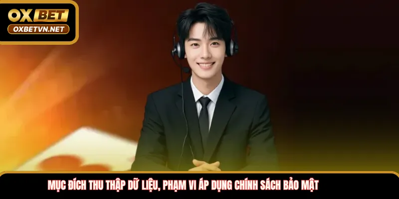 Mục đích thu thập dữ liệu, phạm vi áp dụng chính sách bảo mật