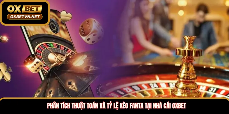 Phân Tích Thuật Toán Và Tỷ Lệ Kèo Fanta Tại Nhà Cái Oxbet