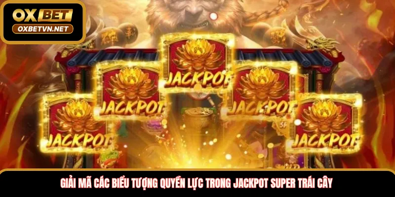 Giải mã các biểu tượng quyền lực trong Jackpot Super trái cây