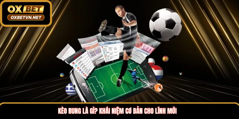 Kèo rung là gì? Khái niệm cơ bản cho lính mới