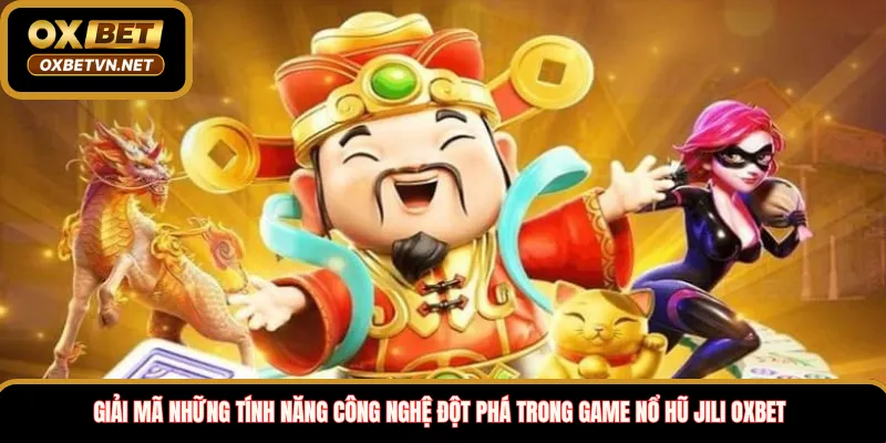 Giải mã những tính năng công nghệ đột phá trong game nổ hũ Jili Oxbet